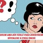 “Kazanıyorum Ama Bir Türlü Para Biriktiremiyorum” Diyenlere 8 Etkili Öneri
