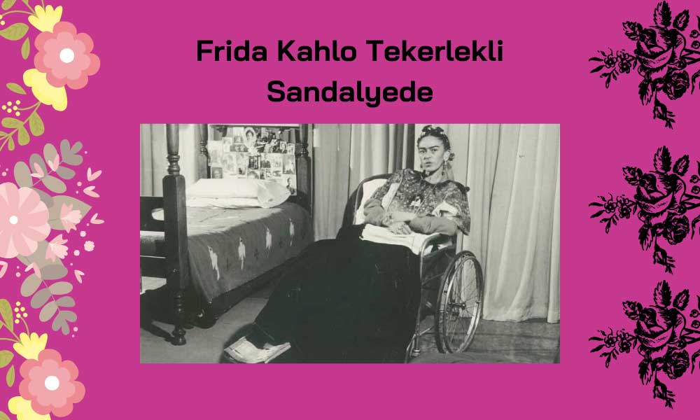 frida kahlo tekerlekli sandalyede;