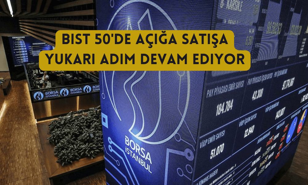 BIST 50’de Açığa Satışta Yukarı Adıma Son İşlem Gününde de Devam!