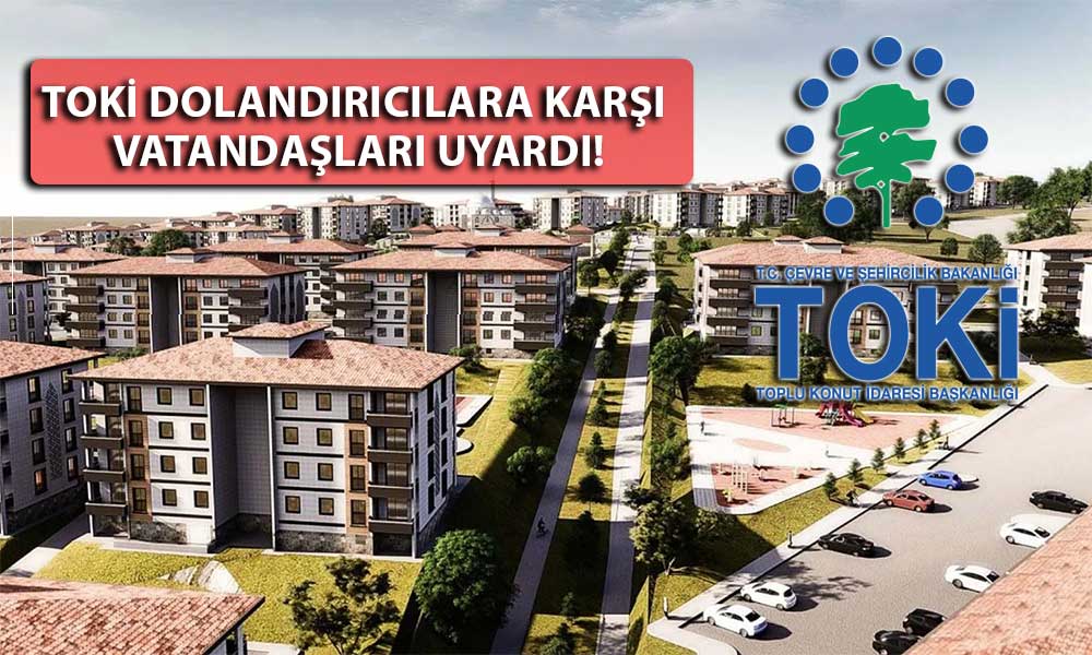 TOKİ Sosyal Konut Projesini Hedef Alan Dolandırıcılara Karşı Uyardı
