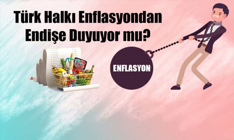 Türk Halkı Enflasyon Konusunda Ne Kadar Endişeli?