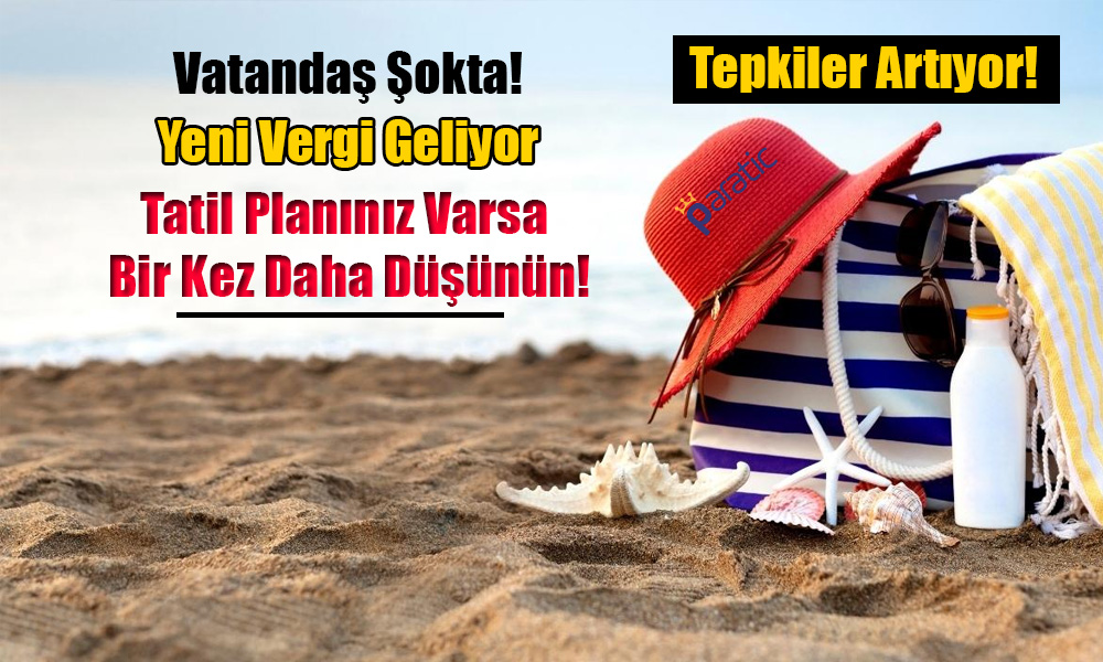 Ucuz Tatile Son! Yeni Vergi Geliyor, Vatandaş Çok Tepkili