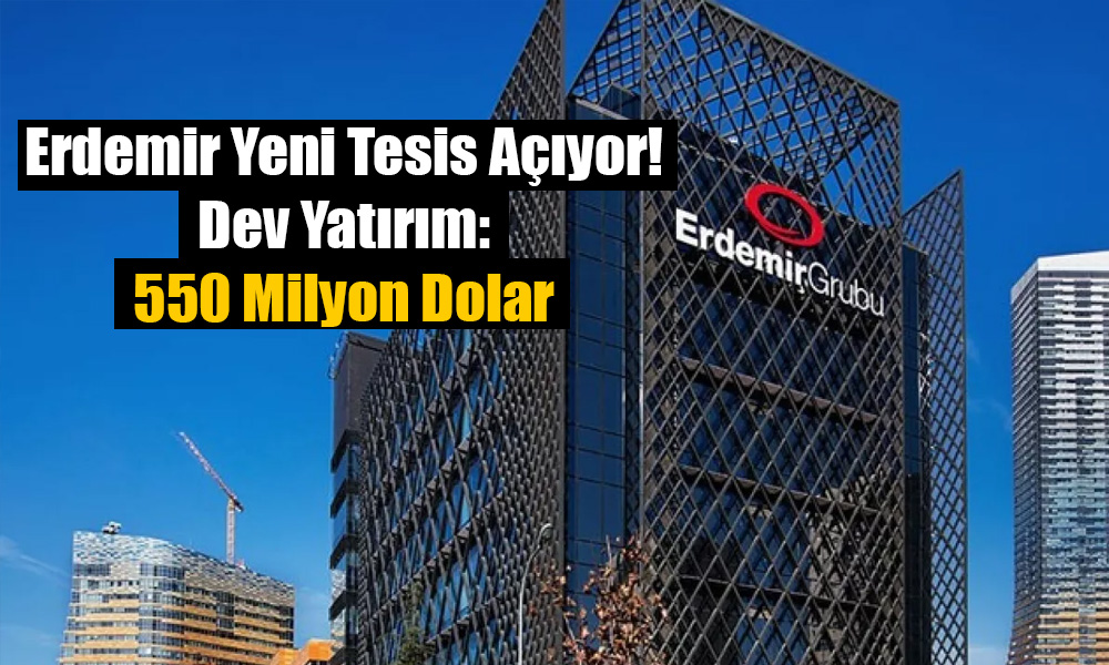 Erdemir Yeni Yatırımını Duyurdu: 550 Milyon Dolar