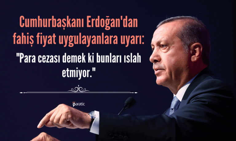 Erdoğan: Fahiş Fiyat Uygulayanlara Ağır Yaptırımlar Yolda