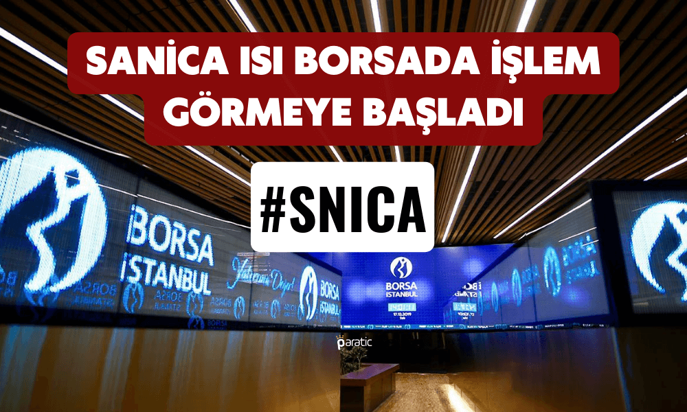 Sanica Isı Borsaya Şovla Girdi! İlk Günden Tavan Fiyat