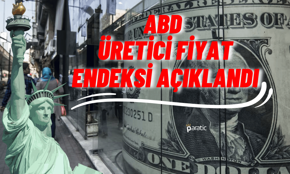 ABD ÜFE Rakamları Açıklandı: Beklenen Düşüş Gerçekleşti