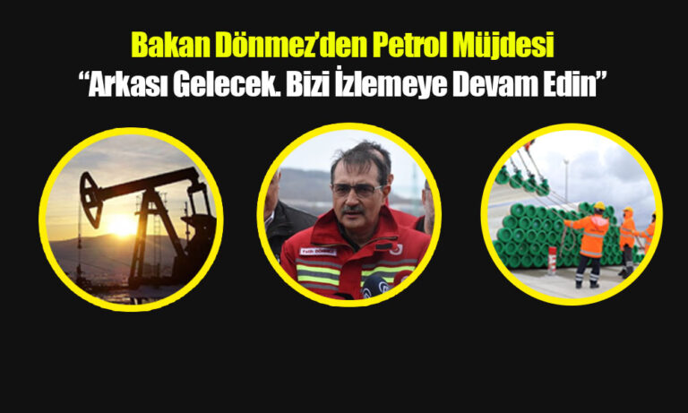 Bakan Dönmez’den Petrol Müjdesi: Arkası Gelecek