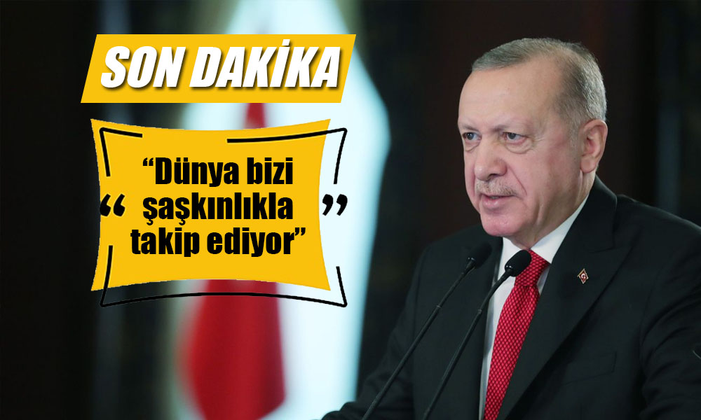 Erdoğan’dan Dikkat Çeken İfade: Dünya Bizi Şaşkınlıkla Takip Ediyor