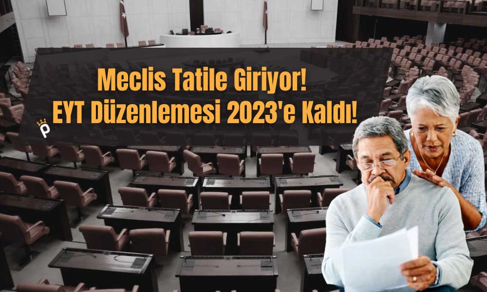 EYT’de Sözler Tutulmadı: TBMM Tatile Giriyor!