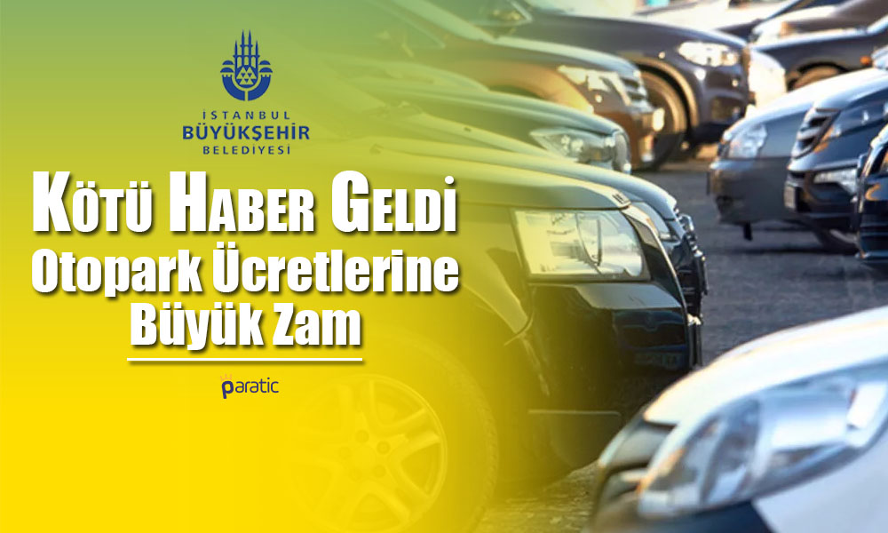 İstanbul’a Kötü Haber Geldi! Otopark Ücretlerine Büyük Zam