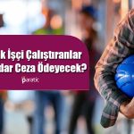 İzinsiz Yabancı İşçi Çalıştıranlara Büyük Ceza Verilecek!