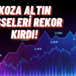 Koza Altın Hisseleri ve Madencilik Endeksi Rekor Kırdı!