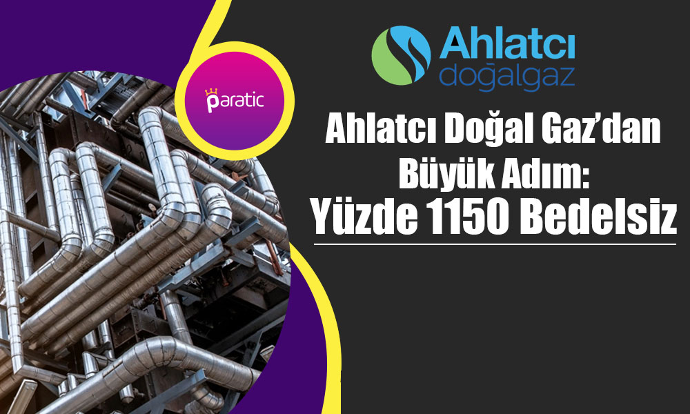 Ahlatcı Doğal Gaz’dan Büyük Hamle: Yüzde 1150 Bedelsiz Kararı