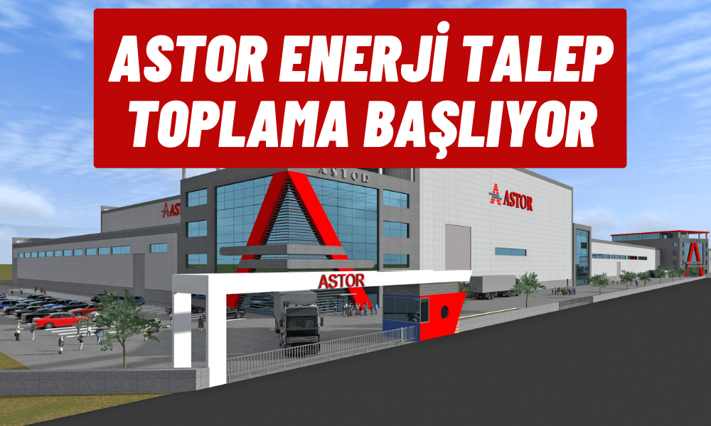 Astor Enerji Halka Açılıyor! Talep Toplama Bugün Başlıyor