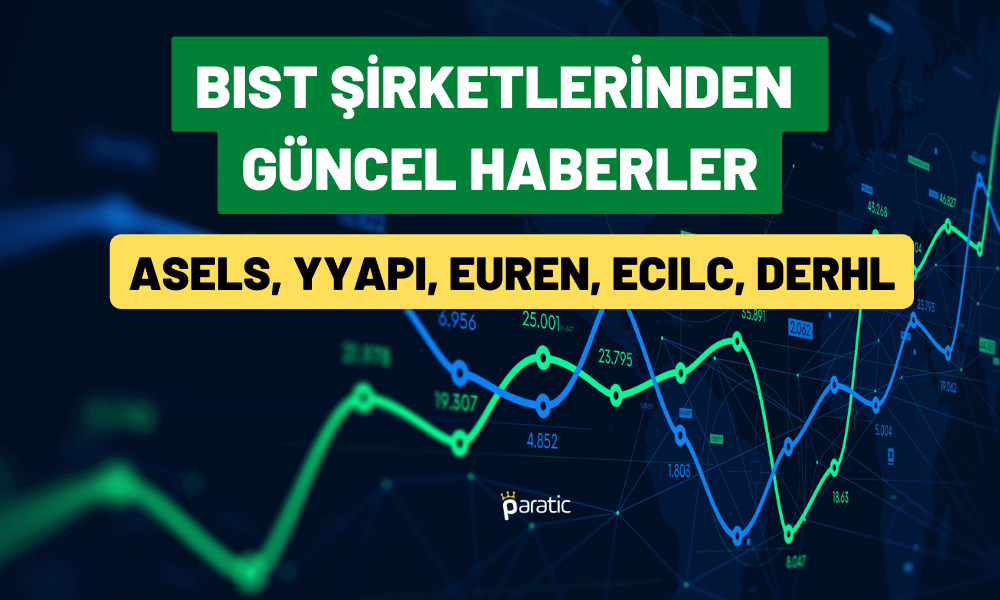 BIST Şirketlerinden Güncel Haberler: ASELS, EUREN, YYAPI, ECILC