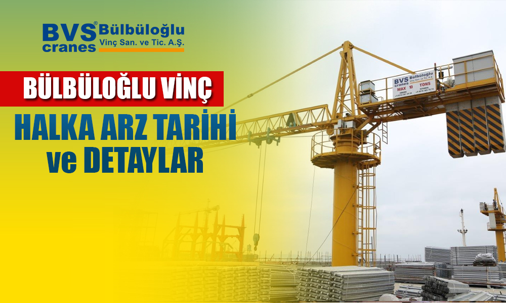 Bülbüloğlu Vinç Halka Arz Tarihi ve Detayları Açıklandı