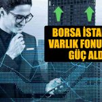 Borsa İstanbul Varlık Fonu’ndan Güç Aldı! Günlük Artış Yüzde 2,7