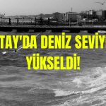 Hatay’ın Deprem Faciasına Deniz Seviyesi Eklendi