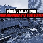 Türkiye Sallanıyor! Kahramanmaraş’ta 7,6 Şiddetinde Yeni Deprem