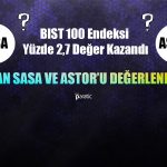 BIST 100 Yükselişe Geçti! Uzmandan ASTOR ve SASA Yorumu