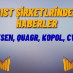 BIST Şirketlerinden Haberler: AKSEN, QUAGR, KOPOL, CVKMD