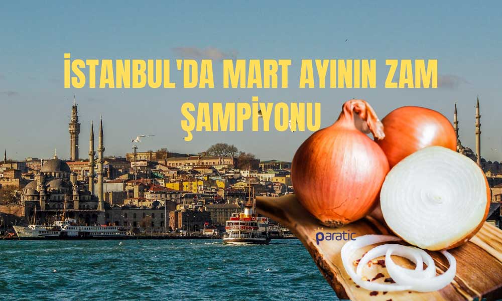 İstanbul’da Mart Ayında En Çok Soğan Fiyatı Arttı