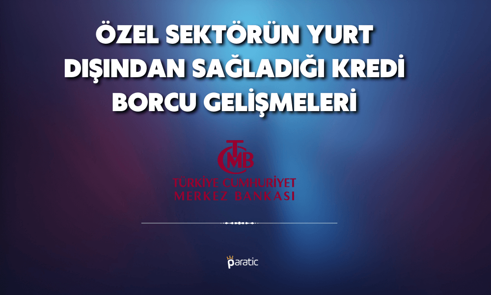 Özel Sektörün Yurt Dışı Kredi Borcu 1,4 Milyar Dolar Azaldı