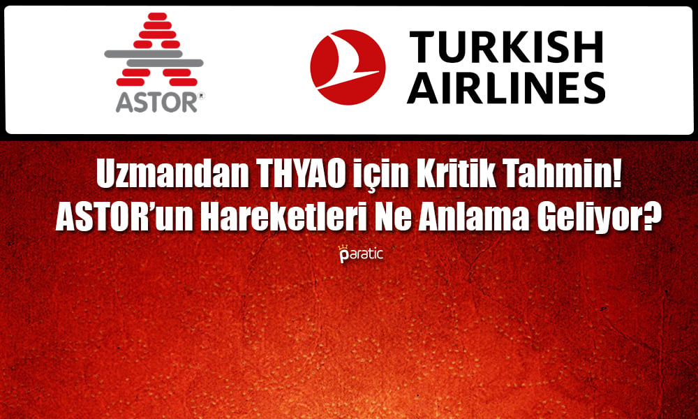 Uzman THYAO ve ASTOR’u Yorumladı! Tahminler Ne?