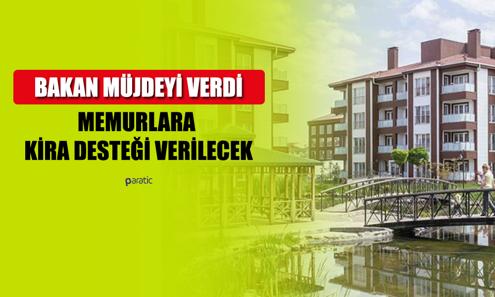 Bakan Müjdeyi Verdi! Memurlara Kira Desteği Geliyor