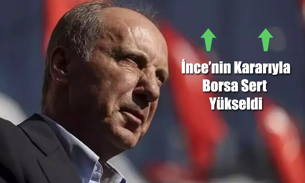 Borsaya Muharrem İnce Dopingi! Günlük Artış Yüzde 7’ye Çıktı