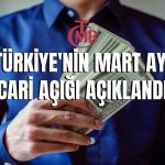 Türkiye’nin Cari Açığı Mart’ta 4,5 Milyar Doların Altına Geriledi