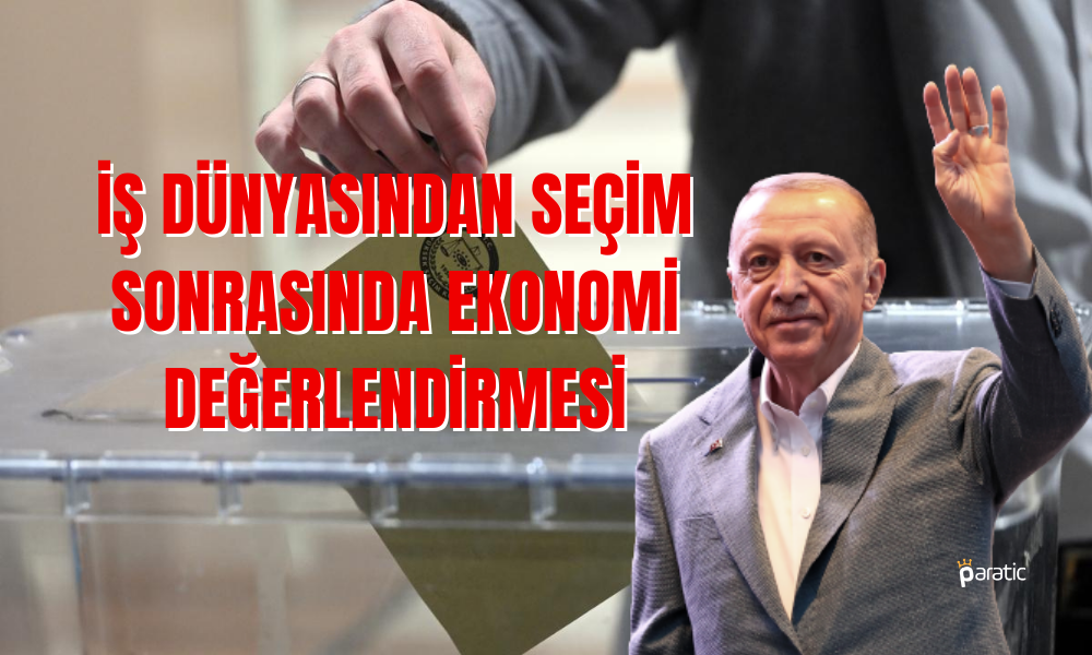 Seçim Sonuçları Sonrası İş Dünyası Ekonomi Beklentisini Paylaştı