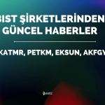 BIST Şirketlerinden Haberler: KATMR, PETKM, EKSUN, AKFGY