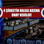 Sermaye Piyasası Kurulu 4 Şirketin Halka Arzını Onayladı!