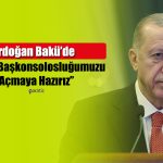 Erdoğan: Şuşa Başkonsolosluğu Tüm Dünyaya Mesaj Olacak