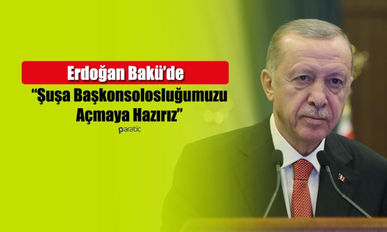 Erdoğan: Şuşa Başkonsolosluğu Tüm Dünyaya Mesaj Olacak