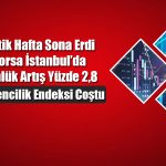 Kritik Hafta Sona Erdi! BIST 100 Endeksi 5582 Puana Yükseldi