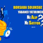 Borsada Ralli Sürüyor! Yabancılar Hangi Hisselere Odaklandı?
