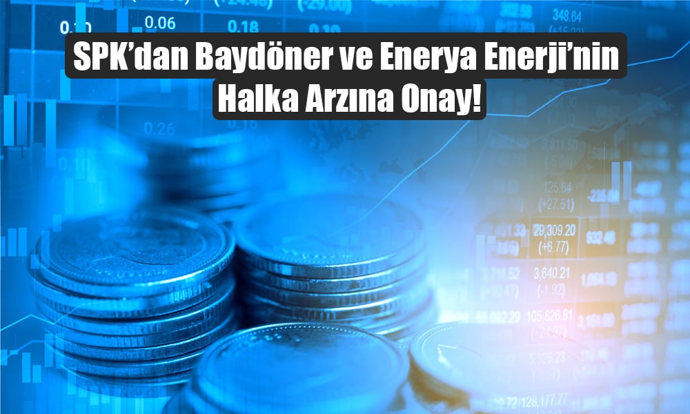 SPK, Baydöner ve Enerya Enerji’nin Halka Arzını Onayladı!