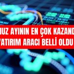 Temmuz Ayının En Çok Kazandıran Yatırım Aracı Borsa Oldu