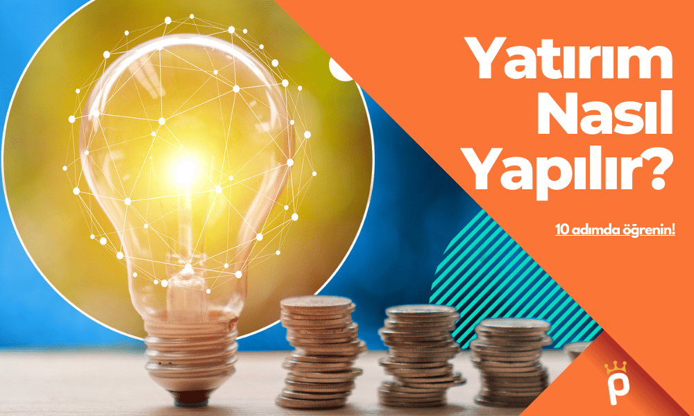 Yatırım Nasıl Yapılır? 10 Adımda Öğrenin