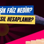 Bileşik Faiz Nedir, Nasıl Hesaplanır?