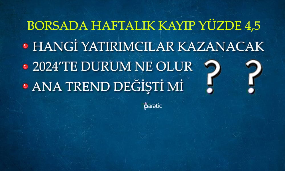 Borsa Haftalık Yüzde 4,5 Değer Kaybetti! Ana Trend Değişti mi?