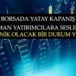 Borsada Yataya Yakın Kapanış! Geleceğe Yönelik Beklentiler Ne?