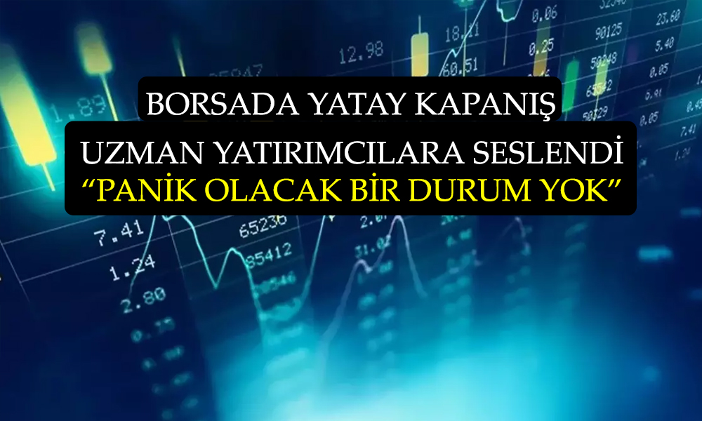 Borsada Yataya Yakın Kapanış! Geleceğe Yönelik Beklentiler Ne?