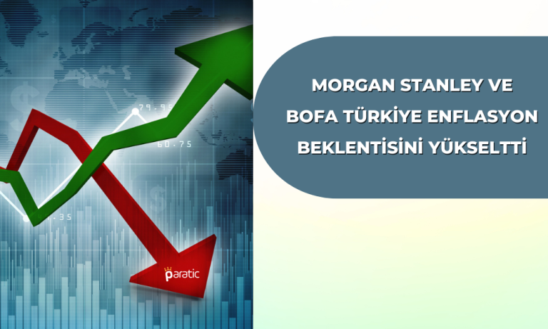 Morgan Stanley ve BofA da Türkiye Enflasyon Beklentisini Yükseltti