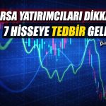 Borsa İstanbul Sert Hareket Eden 7 Hisseye Dur Dedi!