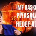 IMF Başkanı’ndan Piyasalar için Korkutan Yorum