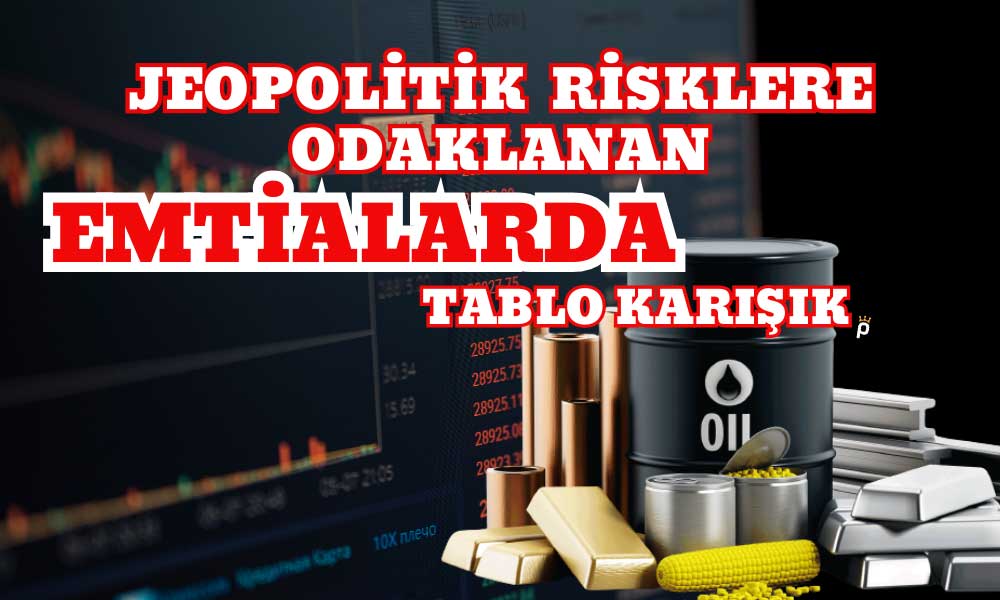 Jeopolitik Risklere Odaklanan Emtialarda Tablo Karışık