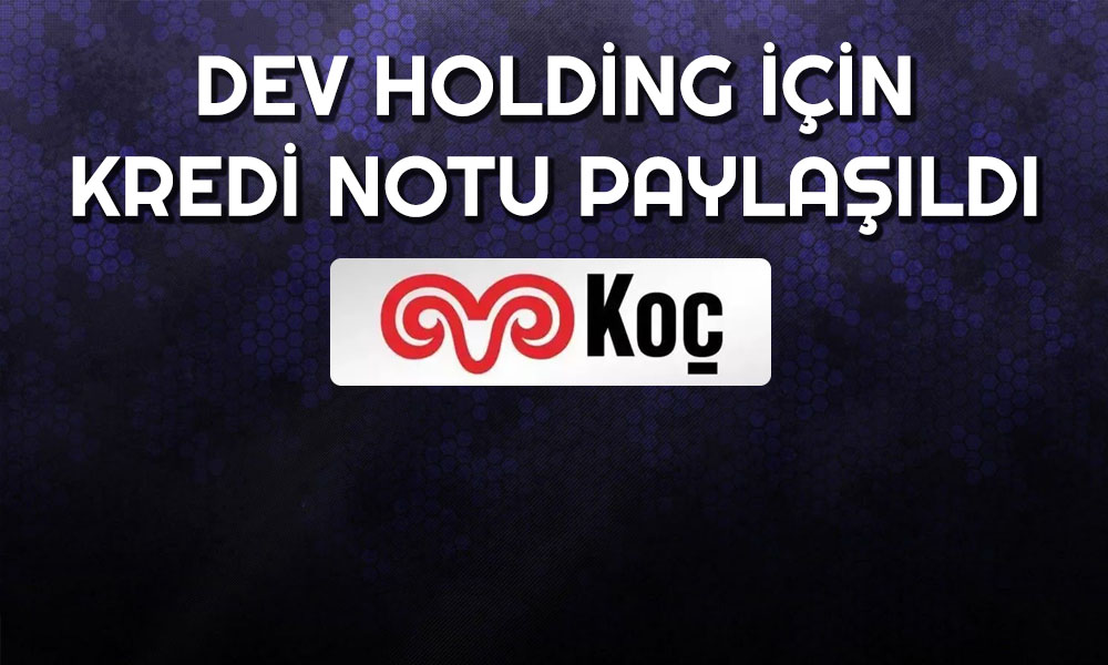 Koç Holding için Pozitif Rapor Geldi! Görünüm Değişti mi?